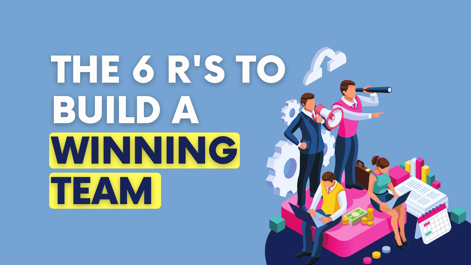 The 6 R's to Build a WINNING Team